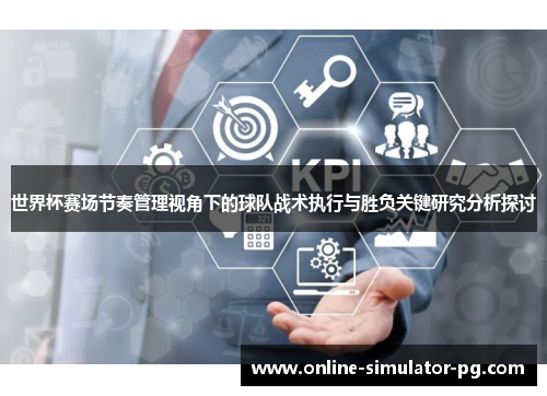世界杯赛场节奏管理视角下的球队战术执行与胜负关键研究分析探讨