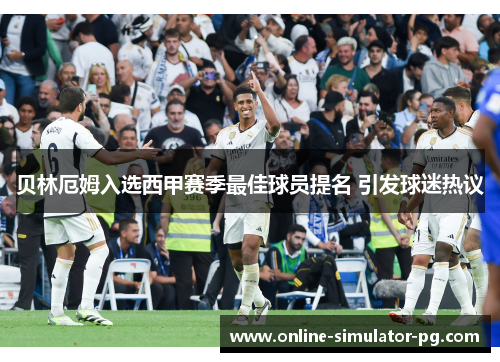 贝林厄姆入选西甲赛季最佳球员提名 引发球迷热议