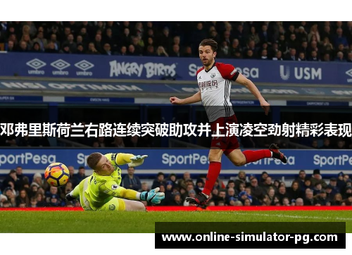 邓弗里斯荷兰右路连续突破助攻并上演凌空劲射精彩表现