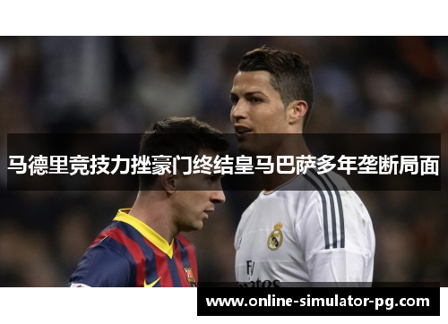 马德里竞技力挫豪门终结皇马巴萨多年垄断局面