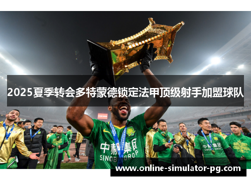 2025夏季转会多特蒙德锁定法甲顶级射手加盟球队