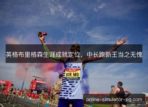 英格布里格森生涯成就定位，中长跑新王当之无愧